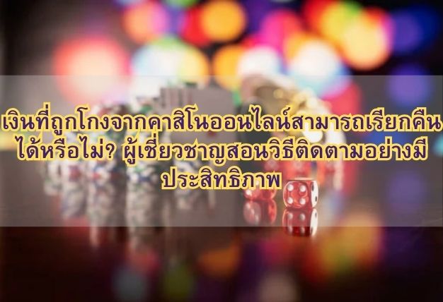 เงินที่ถูกโกงจากคาสิโนออนไลน์สามารถเรียกคืนได้หรือไม่? ผู้เชี่ยวชาญสอนวิธีติดตามอย่างมีประสิทธิภาพ