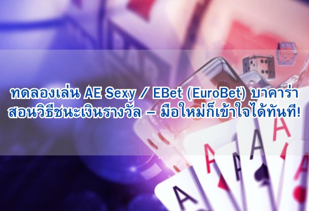 ทดลองเล่น AE Sexy / EBet (EuroBet) บาคาร่า สอนวิธีชนะเงินรางวัล – มือใหม่ก็เข้าใจได้ทันที!