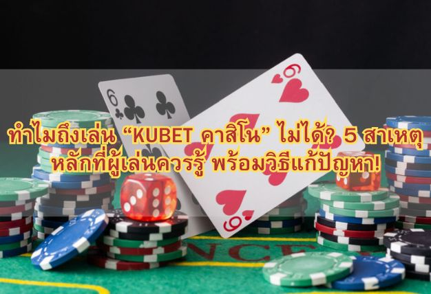 ทำไมถึงเล่น “KUBET คาสิโน” ไม่ได้? 5 สาเหตุหลักที่ผู้เล่นควรรู้ พร้อมวิธีแก้ปัญหา!