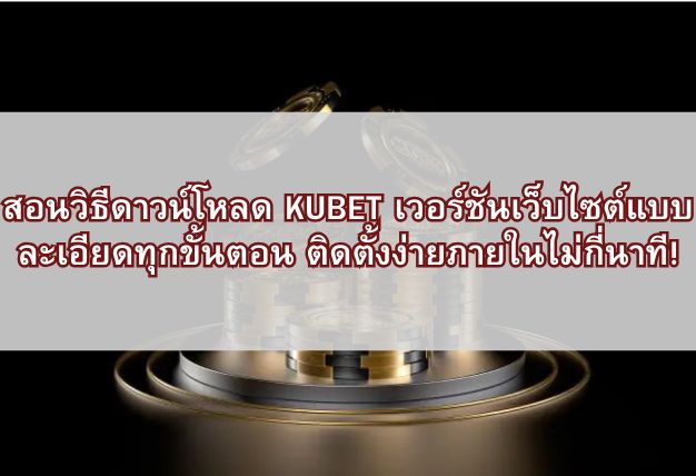เทคนิคการดาวน์โหลดแอปKUBET คาสิโน พร้อมขั้นตอนติดตั้งอย่างละเอียด!
